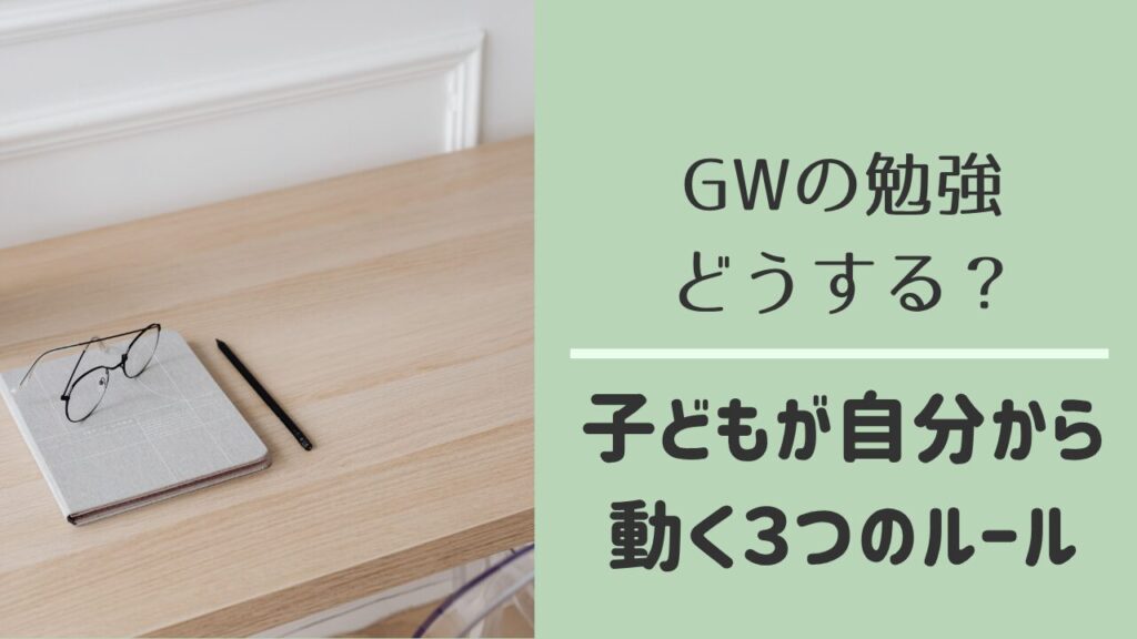 GWの勉強で子どもが自分から動くルール
