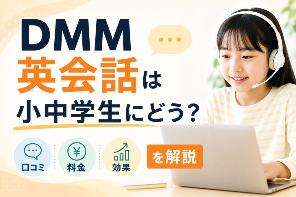 DMM英会話は小中学生にどう？口コミ・料金・効果を解説