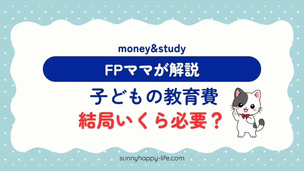 子どもの教育費は結局いくら必要？FPママが解説